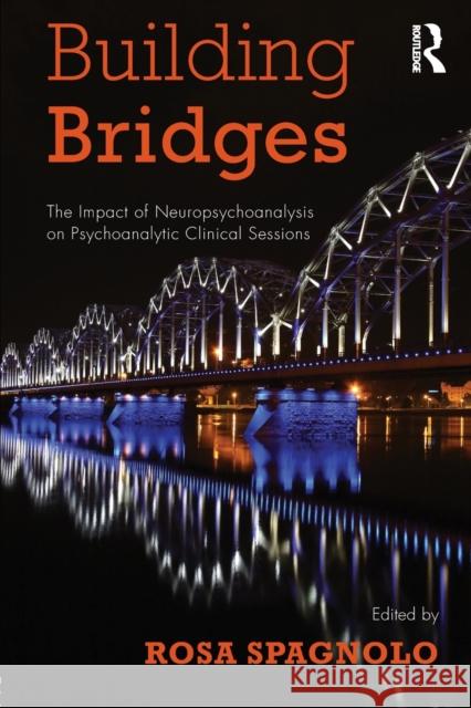 Building Bridges: The Impact of Neuropsychoanalysis on Psychoanalytic Clinical Sessions Rosa Spagnolo   9781782205135 Karnac Books