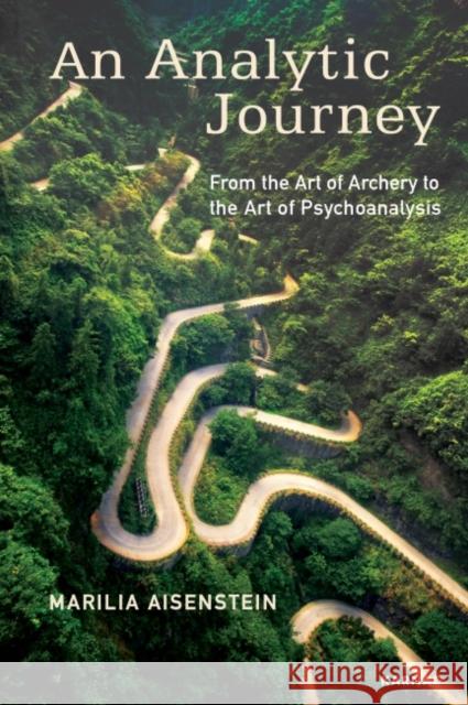 An Analytic Journey: From the Art of Archery to the Art of Psychoanalysis Marilia Aisenstein Andrew Weller 9781782205333