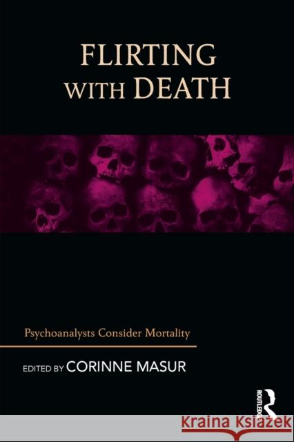 Flirting with Death: Psychoanalysts Consider Mortality Corinne Masur 9781782205494 Taylor and Francis