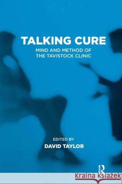 Talking Cure: Mind and Method of the Tavistock Clinic David Taylor 9781782205678