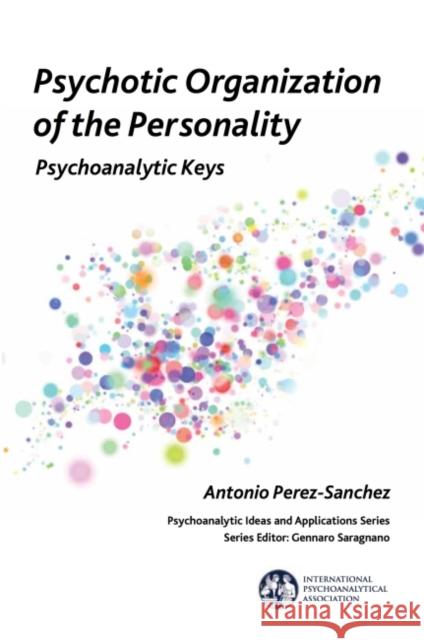 Psychotic Organisation of the Personality: Psychoanalytic Keys Perez-Sanchez, Antonio 9781782205685 Karnac Books