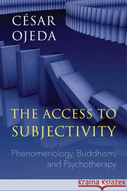 The Access to Subjectivity: Phenomenology, Buddhism, and Psychotherapy Cesar Ojeda 9781782205814 Karnac Books