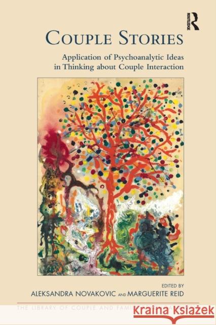 Couple Stories: Application of Psychoanalytic Ideas in Thinking about Couple Interaction Aleksandra Novakovic Marguerite Reid  9781782206088