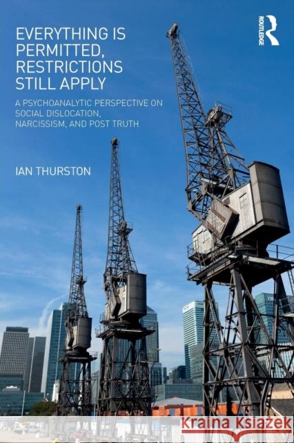 Everything Is Permitted, Restrictions Still Apply: A Psychoanalytic Perspective on Social Dislocation, Narcissism, and Post Truth Thurston, Ian 9781782206125