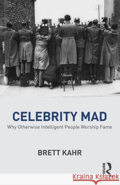 Celebrity Mad: Why Otherwise Intelligent People Worship Fame Brett Kahr 9781782206675