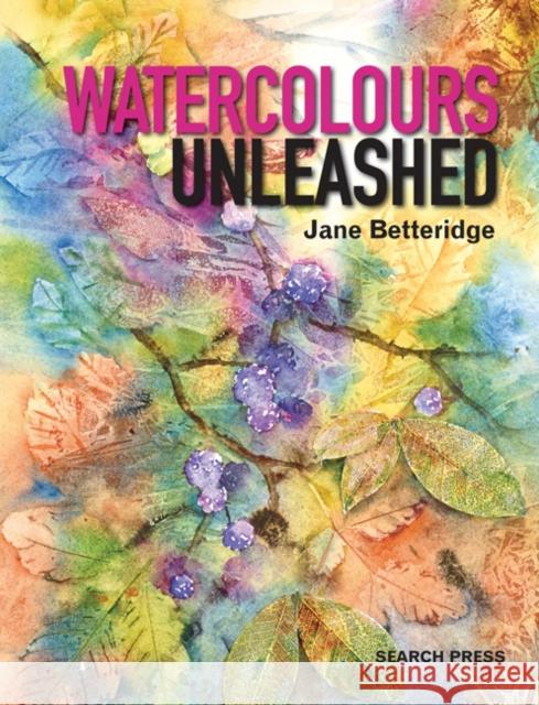 Watercolours Unleashed Jane Betteridge 9781782210351 Search Press Ltd