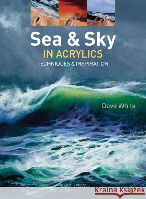 Sea & Sky in Acrylics: Techniques & Inspiration Dave White 9781782210672 Search Press Ltd