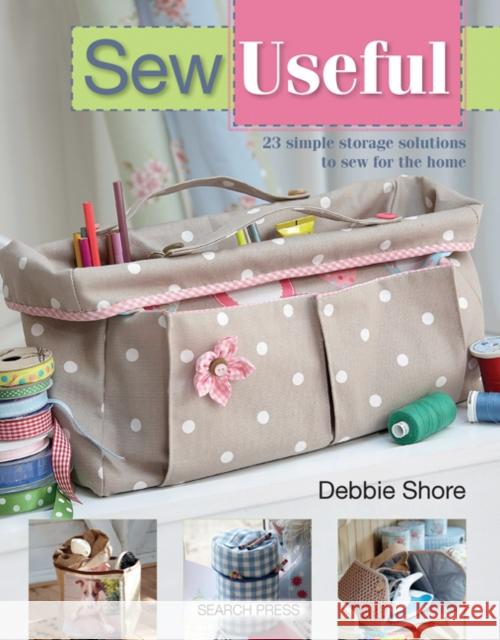 Sew Useful: 23 Simple Storage Solutions to Sew for the Home Debbie Shore 9781782210856 Search Press Ltd