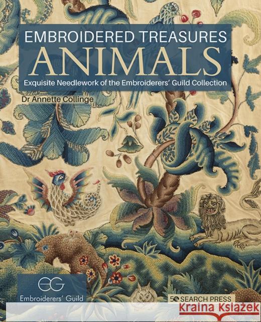 Embroidered Treasures: Animals: Exquisite Needlework of the Embroiderers’ Guild Collection Dr Annette Collinge 9781782211358 Search Press Ltd