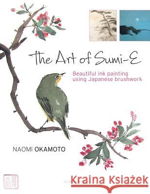 The Art of Sumi-e: Beautiful Ink Painting Using Japanese Brushwork Naomi Okamoto 9781782211440