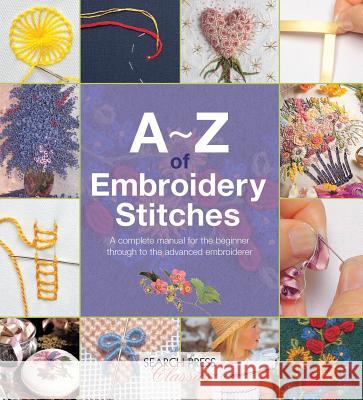 A-Z of Embroidery Stitches: A Complete Manual for the Beginner Through to the Advanced Embroiderer Country Bumpkin 9781782211617 Search Press Ltd