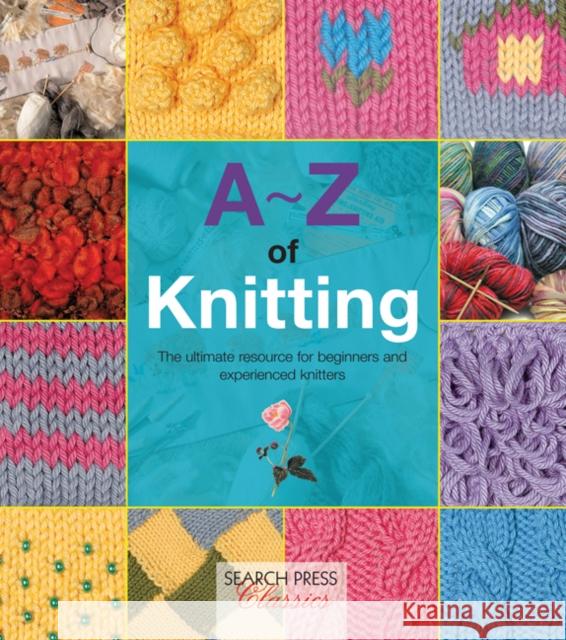 A-Z of Knitting: The Ultimate Resource for Beginners and Experienced Knitters Country Bumpkin  9781782211624 Search Press Ltd