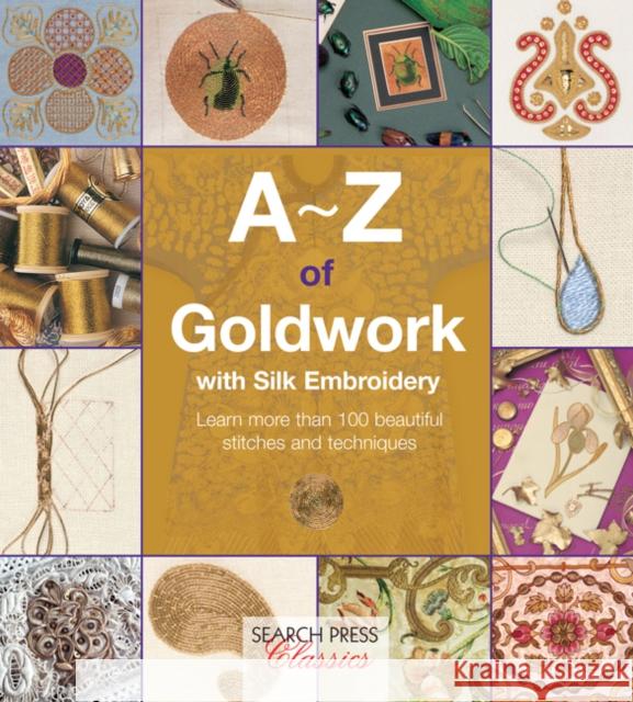 A-Z of Goldwork with Silk Embroidery: Learn More Than 100 Beautiful Stitches and Techniques Country Bumpkin 9781782211709 Search Press Ltd