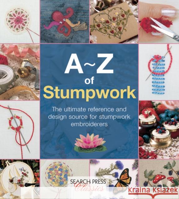 A-Z of Stumpwork: The Ultimate Reference and Design Source for Stumpwork Embroiderers Country Bumpkin 9781782211778 Search Press Ltd