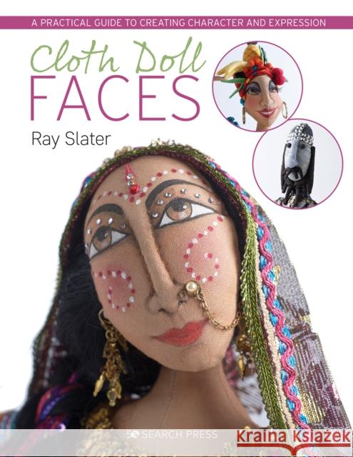 Cloth Doll Faces: A Practical Guide to Creating Character and Expression Ray Slater 9781782213079
