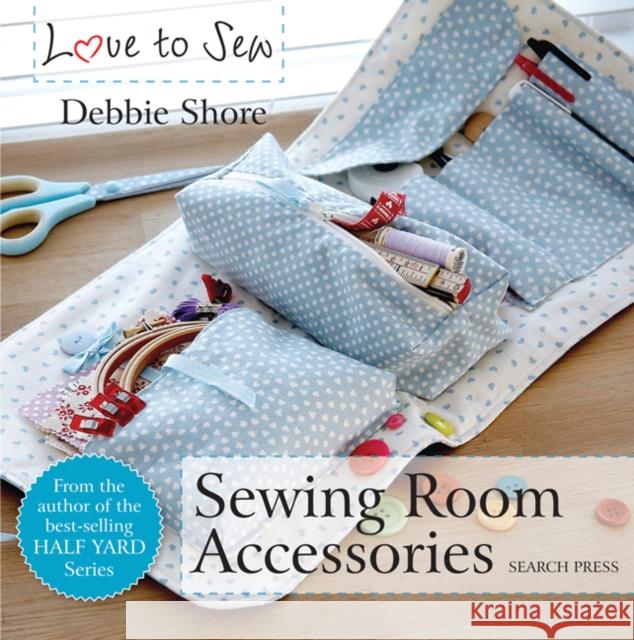 Love to Sew: Sewing Room Accessories Debbie Shore 9781782213352 Search Press(UK)