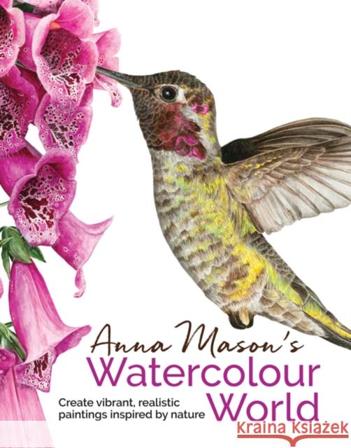 Anna Mason's Watercolour World: Create Vibrant, Realistic Paintings Inspired by Nature Anna Mason 9781782213475 Search Press(UK)