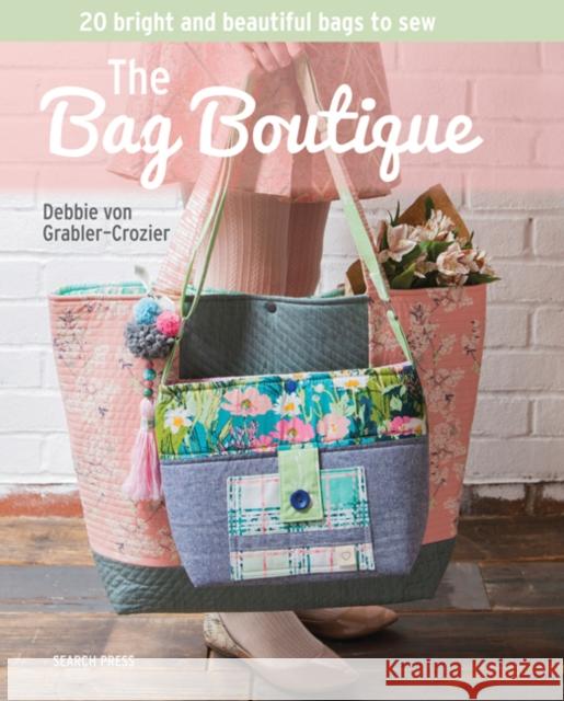 The Bag Boutique: 20 Bright and Beautiful Bags to Sew Von Grabler-Crozier 9781782214304