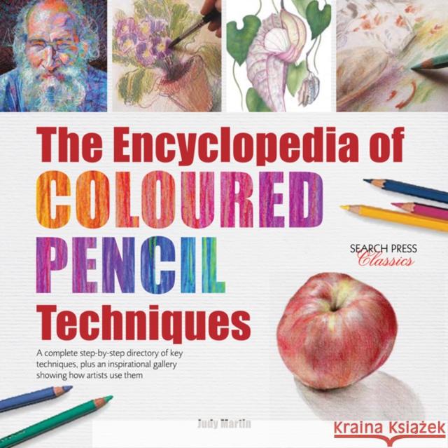 The Encyclopedia of Coloured Pencil Techniques: A Complete Step-by-Step Directory of Key Techniques, Plus an Inspirational Gallery Showing How Artists Use Them Judy Martin 9781782214779 Search Press Ltd