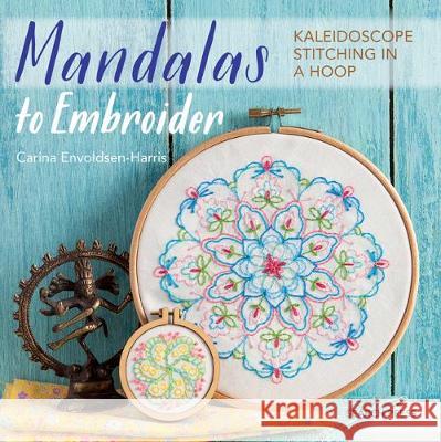 Mandalas to Embroider: Kaleidoscope Stitching in a Hoop Envoldsen-Harris, Carina 9781782215448 