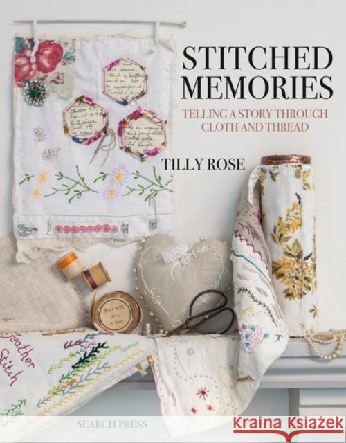 Stitched Memories: Telling a Story Through Cloth and Thread Tilly Rose 9781782215653 Search Press(UK)
