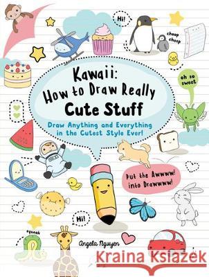 Kawaii: How to Draw Really Cute Stuff: Draw Anything and Everything in the Cutest Style Ever! Angela Nguyen 9781782215752 Search Press Ltd