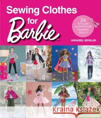 Sewing Clothes for Barbie: 24 Stylish Outfits for Fashion Dolls Benilan, Annabel 9781782215974 