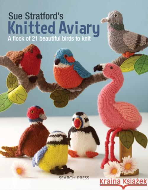 Sue Stratford's Knitted Aviary: A Flock of 21 Beautiful Birds to Knit Sue Stratford 9781782216407 Search Press(UK)