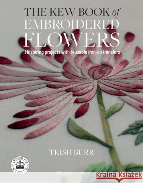 The Kew Book of Embroidered Flowers (Folder edition): 11 Inspiring Projects with Reusable Iron-on Transfers Trish Burr 9781782216421 Search Press Ltd