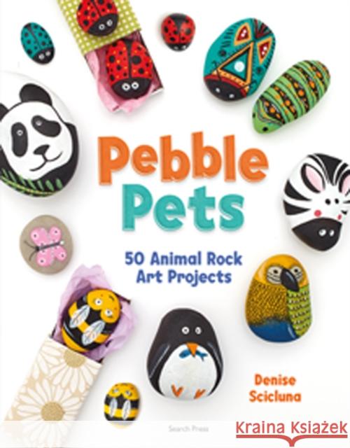 Pebble Pets: 50 Animal Rock Art Projects Scicluna, Denise 9781782216629