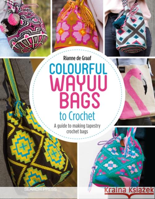 Colourful Wayuu Bags to Crochet: A Guide to Making Tapestry Crochet Bags Riann d 9781782216742 Search Press Ltd