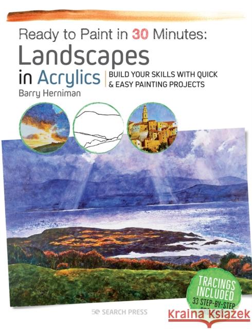 Ready to Paint in 30 Minutes: Landscapes in Acrylics: Build Your Skills with Quick & Easy Painting Projects Barry Herniman 9781782216766 Search Press Ltd