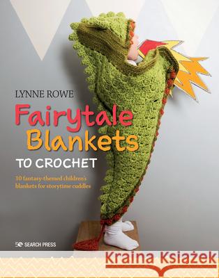 Fairytale Blankets to Crochet: 10 Fantasy-Themed Children's Blankets for Storytime Cuddles Lynne Rowe 9781782216926 Search Press(UK)