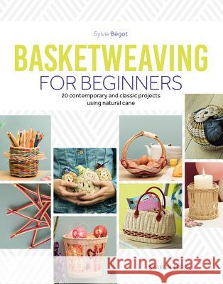 Basketweaving for Beginners: 20 Contemporary and Classic Basketweaving Projects Using Natural Cane Sylvie Begot 9781782217008 Search Press(UK)