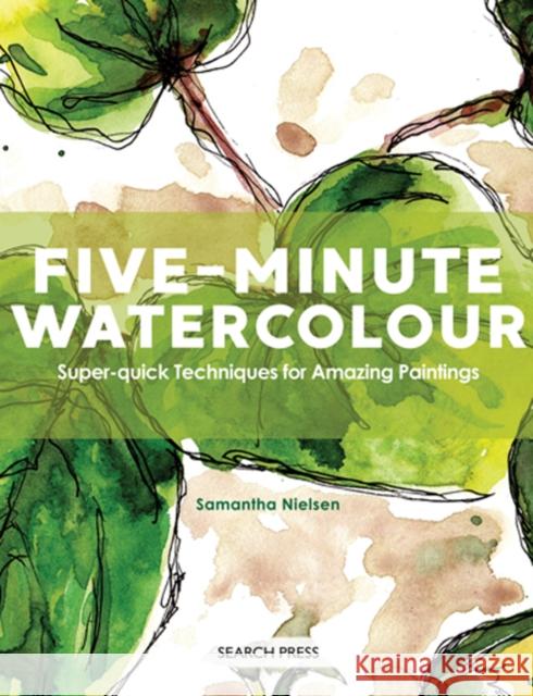 Five-Minute Watercolour: Super-Quick Techniques for Amazing Paintings Nielsen, Samantha 9781782217046 Search Press Ltd