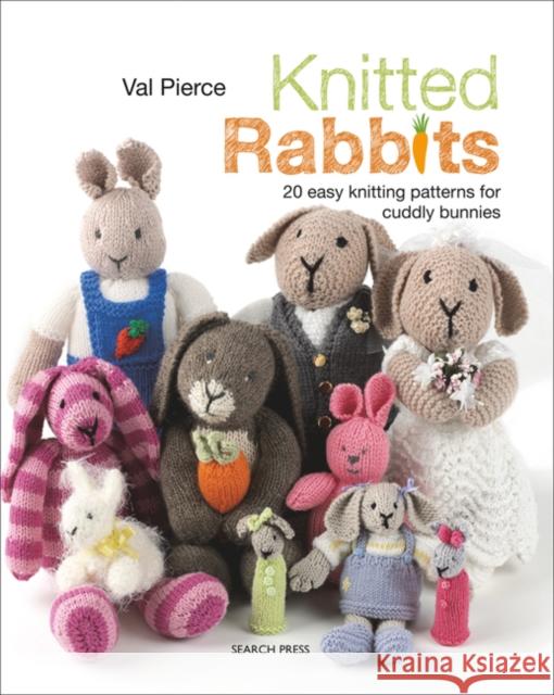 Knitted Rabbits: 20 Easy Knitting Patterns for Cuddly Bunnies Val Pierce 9781782217282 Search Press(UK)