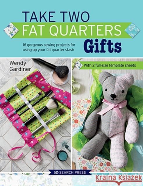 Take Two Fat Quarters: Gifts: 16 Gorgeous Sewing Projects for Using Up Your Fat Quarter Stash Gardiner, Wendy 9781782217329