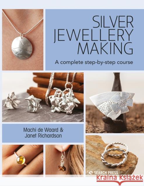 Silver Jewellery Making: A Complete Step-by-Step Course Janet Richardson 9781782217350 Search Press Ltd