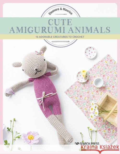 Cute Amigurumi Animals: 16 Adorable Creatures to Crochet Eleonore & Maurice 9781782217404 Search Press Ltd