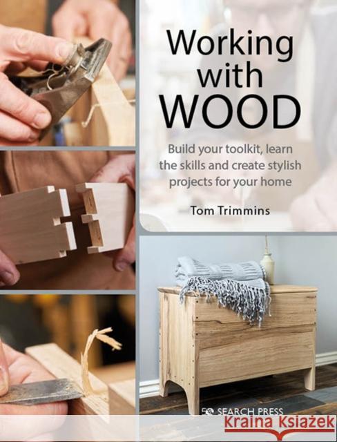 Working with Wood: Build Your Toolkit, Learn the Skills and Create Stylish Objects for Your Home Tom Trimmins 9781782217411 Search Press Ltd