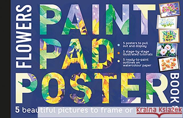 Paint Pad Poster Book: Flowers: 5 Beautiful Pictures to Frame or Paint Various 9781782217558 Search Press Ltd