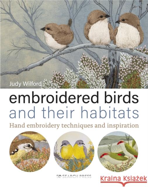 Embroidered Birds and their Habitats: Hand Embroidery Techniques and Inspiration Judy Wilford 9781782217664 Search Press Ltd