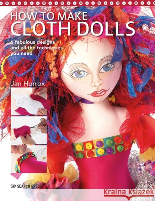 How to Make Cloth Dolls: 6 Fabulous Designs and All the Techniques You Need Jan Horrox 9781782217862 Search Press(UK)