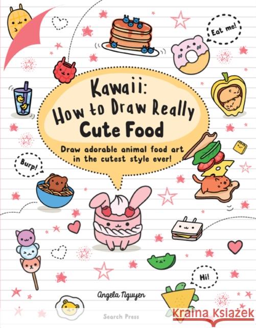 Kawaii: How to Draw Really Cute Food: Draw Adorable Animal Food Art in the Cutest Style Ever! Angela Nguyen 9781782218081 Search Press Ltd