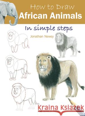 How to Draw: African Animals: In Simple Steps Jonathan Newey 9781782218715 Search Press Ltd