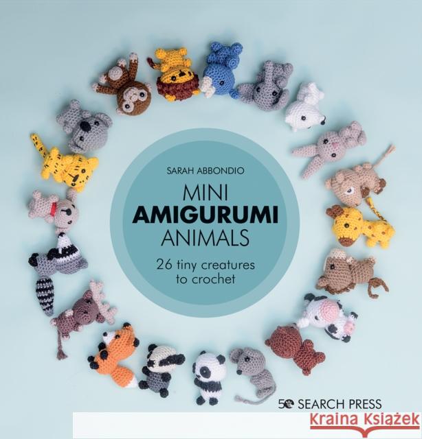 Mini Amigurumi Animals: 26 Tiny Creatures to Crochet Sarah Abbondio 9781782219163 Search Press Ltd