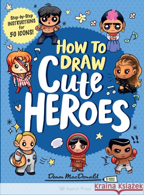 How to Draw Cute Heroes: Step-By-Step Instructions for 50 Icons! Dawn (Quarto) MacDonald 9781782219248