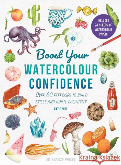 Boost Your Watercolour Confidence: Over 60 Exercises to Build Skills and Ignite Creativity Katie Putt 9781782219330