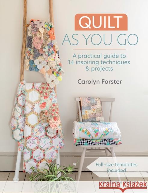 Quilt As You Go: A Practical Guide to 14 Inspiring Techniques & Projects Carolyn Forster 9781782219408 Search Press Ltd