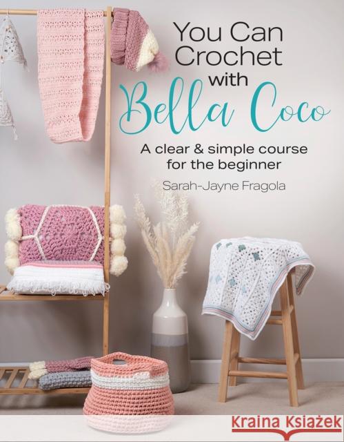 You Can Crochet with Bella Coco: A Clear & Simple Course for the Beginner Sarah-Jayne Fragola 9781782219453 Search Press Ltd